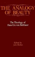 The Analogy of Beauty The Theology of Hans Urs Von Balthasar cover