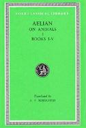 Aelian On the Characteristics of Animals, Books I-V (volume1) cover