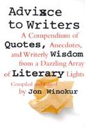 Advice to Writers A Compendium of Quotes, Anecdotes, and Writerly Wisdom from a Dazzling Array of Literary Lights cover