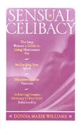 Sensual Celibacy: The Sexy Woman's Guide to Using Abstinence for Recharging Your Spirit, Discovering Your Passion, Achieving Greater Int cover