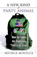 A New Kind of Party Animal How the Young Are Tearing Up the American Political Landscape cover