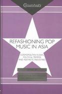 Refashioning Pop Music in Asia Cosmopolitan Flows, Political Tempos, and Aesthetic Industries cover