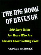 The Big Book of Revenge 200 Dirty Tricks for Those Who Are Serious About Getting Even cover