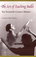 The Art of Teaching Ballet Ten Twentieth-Century Masters cover