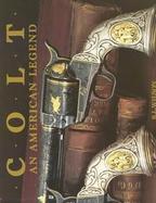 Colt An American Legend/the Official History of Colt Firearms from 1836 to the Present cover