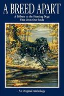 A Breed Apart: A Tribute to the Hunting Dogs That Own Our Souls cover