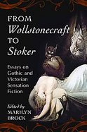 From Wollstonescraft to Stoker Essays on Gothic and Victorian Sensation Fiction cover