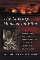 The Literary Monster on Film : Five Nineteenth Century British Novels and Their Cinematic Adaptations cover
