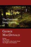 The Fantastic Imagination of George MacDonald, Volume I: Essays, The Portent, At the Back of the North Wind, The Flight of the Shadow cover