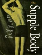 The Supple Body: The Way to Fitness, Strength, and Flexibility cover
