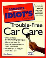 The Complete Idiot's Guide to Trouble-Free Car Care cover