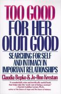 Too Good for Her Own Good Searching for Self and Intimacy in Important Relationships cover