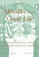 Morality and the Good Life: An Introduction to Ethics Through Classical Sources cover