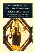 Three Roman Plays Julius Caesar/Antony and Cleopatra/Coriolanus cover