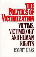 The Politics of Victimization: Victims, Victimology, and Human Rights cover