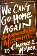 We Can't Go Home Again: An Argument about Afrocentrism cover