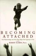 Becoming Attached First Relationships and How They Shape Our Capacity to Love cover