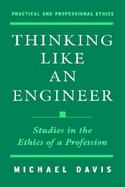 Thinking Like an Engineer: Studies in the Ethics of a Profession cover