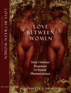Love Between Women Early Christian Responses to Female Homoeroticism cover