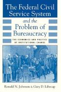 The Federal Civil Service System and the Problem of Bureaucracy The Economics and Politics of Institutional Change cover