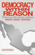 Democracy Within Reason Technocratic Revolution in Mexico cover