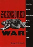 The Censored War American Visual Experience During World War Two cover