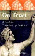 On Trust Art and the Temptations of Suspicion cover