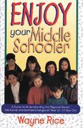Enjoy Your Middle Schooler: A Guide to Understanding the Physical, Social, Emotional, and Spiritual Changes of Your 11-14 Year O cover