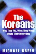 The Koreans Who They Are, What They Want, Where Their Future Lies cover