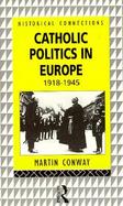 Catholic Politics in Europe 1918-1945 cover
