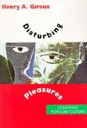 Disturbing Pleasures Learning Popular Culture cover