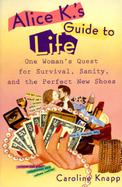 Alice K's Guide to Life: One Woman's Quest for Survival, Sanity, and the Perfect New cover