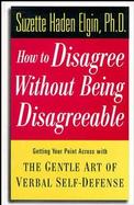 How to Disagree Without Being Disagreeable Getting Your Point Across With the Gentle Art of Verbal Self-Defense cover