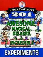 Janice Vancleave's 201 Awesome, Magical Bizarre, and Incredible Experiments cover