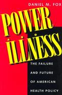 Power and Illness The Failure and Future of American Health Policy cover