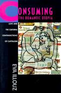 Consuming the Romantic Utopia Love and the Cultural Contradictions of Capitalism cover
