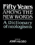 Fifty Years Among the New Words A Dictionary of Neologisms, 1941-1991 cover