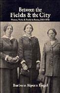 Between the Fields and the City Women, Work, and Family in Russia, 1861-1914 cover