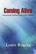 Coming Alive Accessing the Healing Energy of the Universe cover