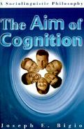 The Aim of Cognition A Sociolinguistic Philosophy cover