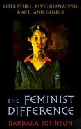 The Feminist Difference Literature, Psychoanalysis, Race, and Gender cover