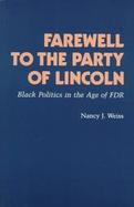 Farewell to the Party of Lincoln Black Politics in the Age of FDR cover