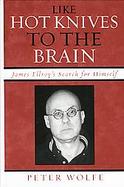 Like Hot Knives To The Brain James Ellroy's Search For Himself cover