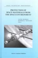 Protection of Space Materials from the Space Environment Proceedings of Icpmse-4, Fourth International Space Conference, Held in Toronto, Canada, Apri cover