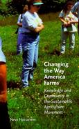 Changing the Way America Farms Knowledge and Community in the Sustainable Agriculture Movement cover