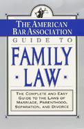 The American Bar Association Guide to Family Law: The Complete and Easy Guide to All the Laws of Marriage, Parenthood, Separation and Divorce cover