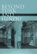 Beyond Turk and Hindu Rethinking Religious Identities in Islamicate South Asia cover