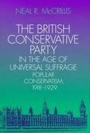 The British Conservative Party in the Age of Universal Suffrage Popular Conservatism, 1918-1929 cover