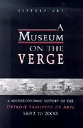 A Museum on the Verge A Socioeconomic History of the Detroit Institute of Arts, 1882-2000 cover