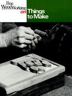 Fine Woodworking on Things to Make 35 Articles Selected by the Editors of Fine Woodworking Magazine cover